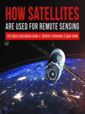 cover image of How Satellites Are Used for Remote Sensing--First Space Encyclopedia Grade 4--Children's Astronomy & Space Books